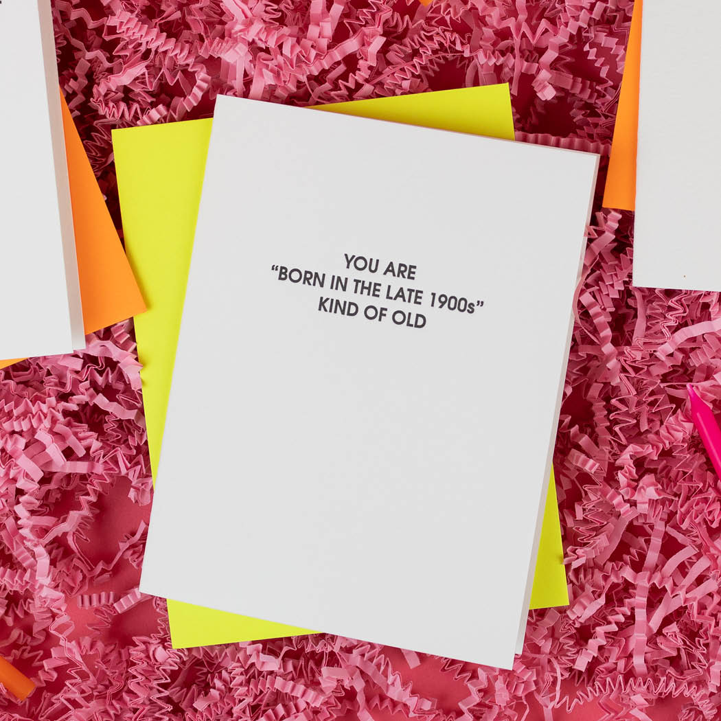 You Are Born in the Late 1900s Kind Of Old - Birthday Letterpress Card