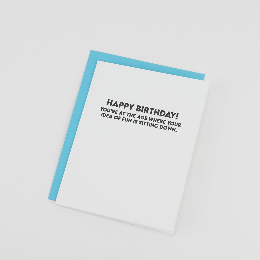 Happy Birthday! You're At The Age Where Your Idea of Fun is Sitting Down - Funny Birthday Card