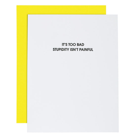 It's Too Bad Stupidity Isn't Painful - Letterpress Card