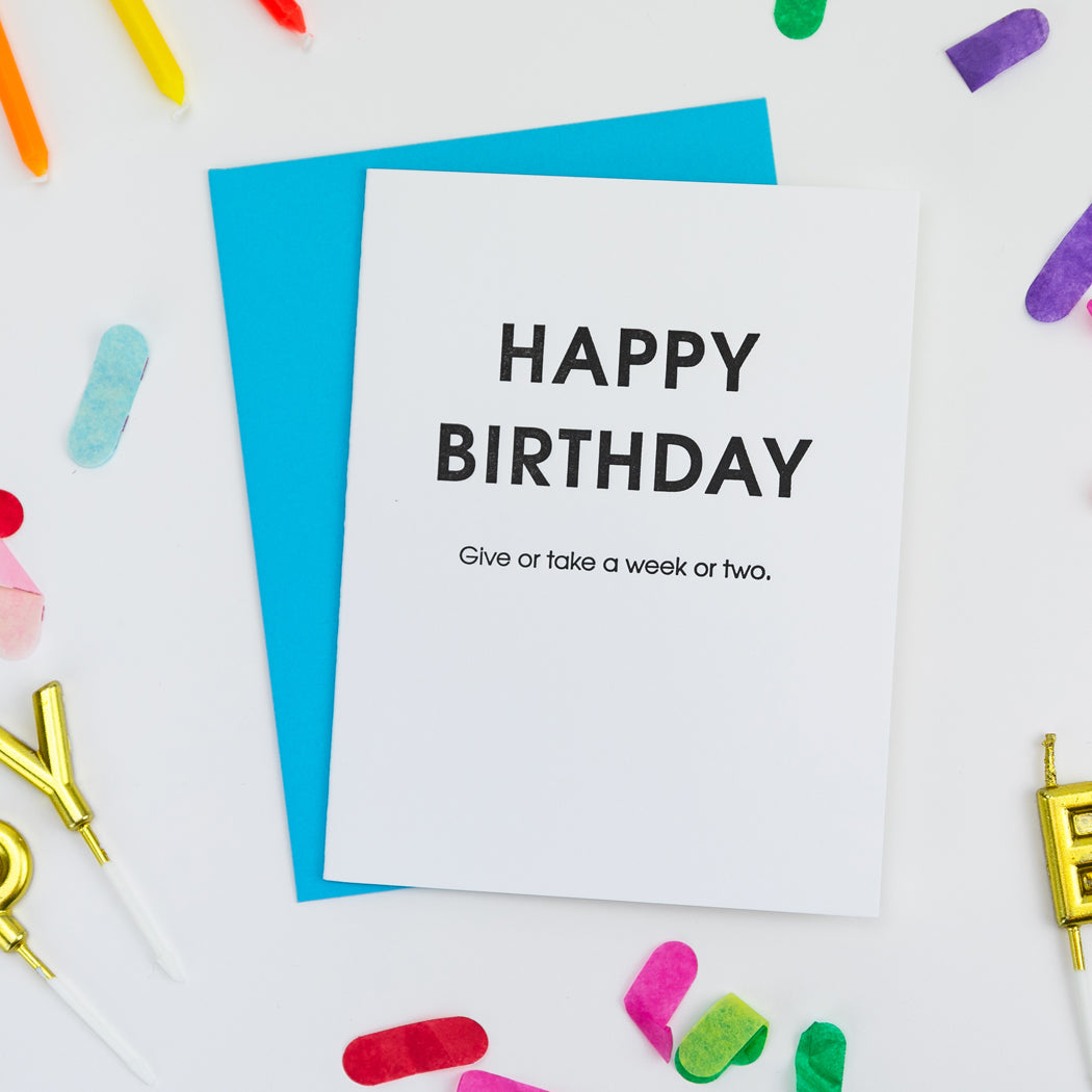 Happy Birthday Give or Take A Week Or Two Belated Birthday - Letterpress Card