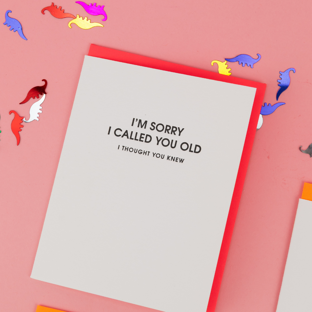 I'm Sorry I Called You Old I Thought You Knew - Letterpress Card
