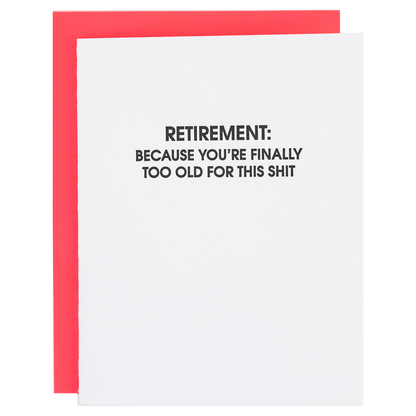 Retirement: Because You’re Finally Too Old for This Shit. - Letterpress Card