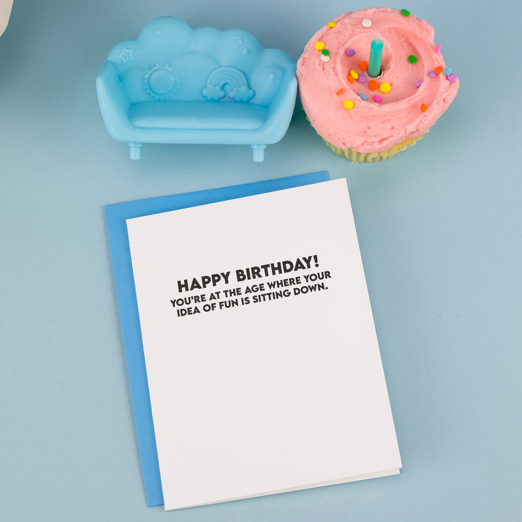 Happy Birthday! You're At The Age Where Your Idea of Fun is Sitting Down  - Funny Birthday Card