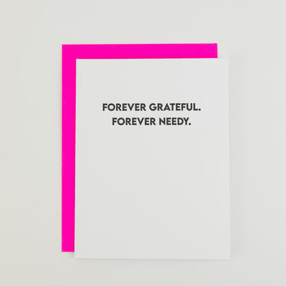 Forever Grateful. Forever Needy. - Funny Everyday Card