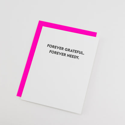 Forever Grateful. Forever Needy. - Funny Everyday Card