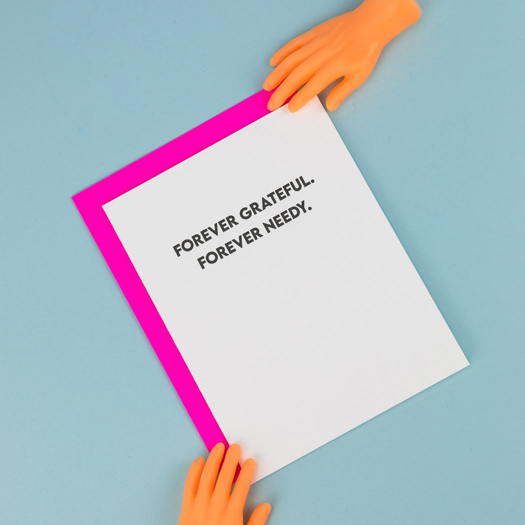 Forever Grateful. Forever Needy. - Funny Everyday Card