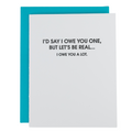 I’d Say I Owe You One, But Let’s Be Real—I Owe You A Lot.  - Letterpress Card