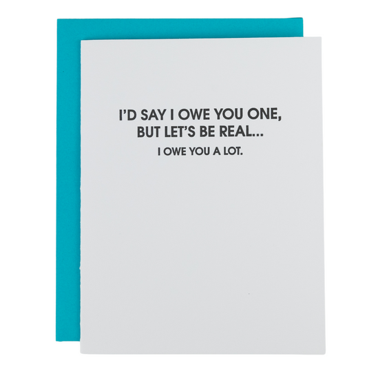 I’d Say I Owe You One, But Let’s Be Real—I Owe You A Lot.  - Letterpress Card