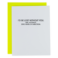 I’d Be Lost Without You. Like, Actually. No Sense of Direction. - Letterpress Card