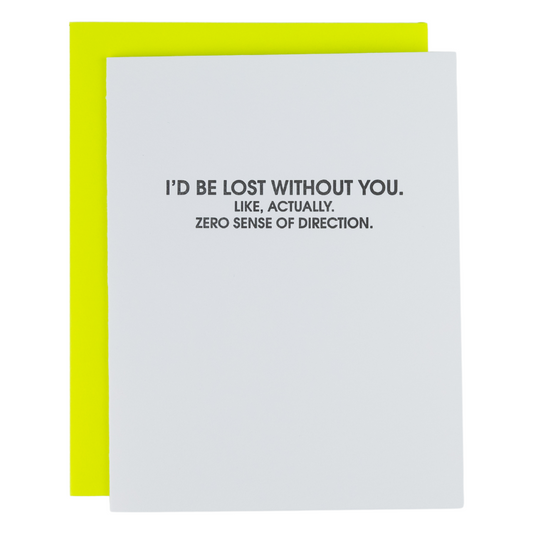 I’d Be Lost Without You. Like, Actually. No Sense of Direction. - Letterpress Card