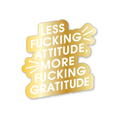 Less Fucking Attitude, More Fucking Gratitude - Gold Vinyl Sticker