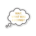 Wait, What Was I Doing? - Thought Bubble - Vinyl Sticker