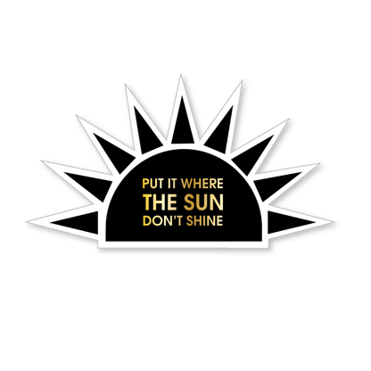 Put It Where The Sun Don't Shine - Vinyl Sticker