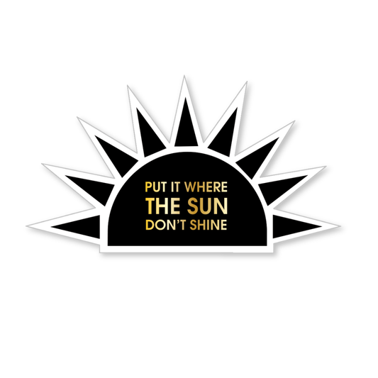 Put It Where The Sun Don't Shine - Vinyl Sticker