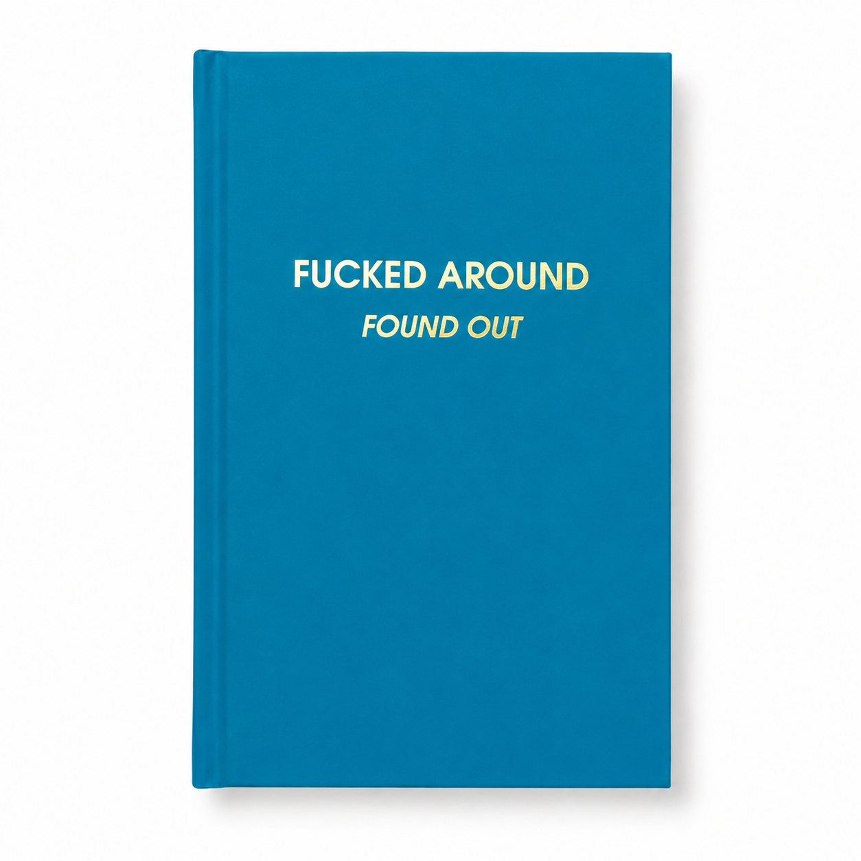 Fucked Around. Found Out. - Bright Teal Hardcover Journal