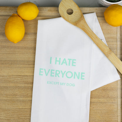 I Hate Everyone Except My Dog - Tea Towels