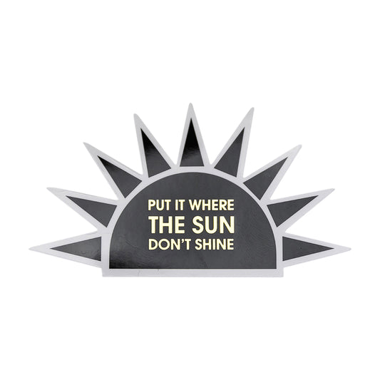 Put It Where The Sun Don't Shine - Vinyl Sticker