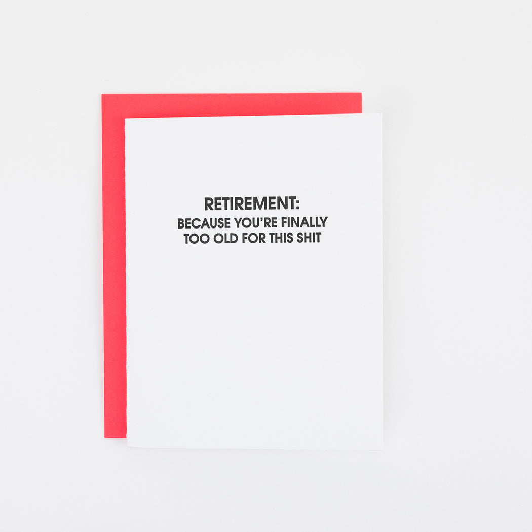 Retirement: Because You’re Finally Too Old for This Shit. - Letterpress Card