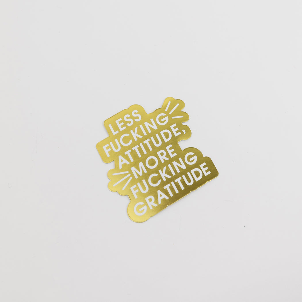 Less Fucking Attitude, More Fucking Gratitude - Gold Vinyl Sticker