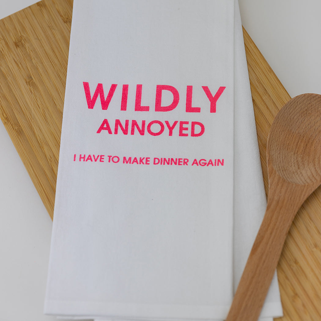 Wildly Annoyed I Have To Make Dinner Again - Tea Towels