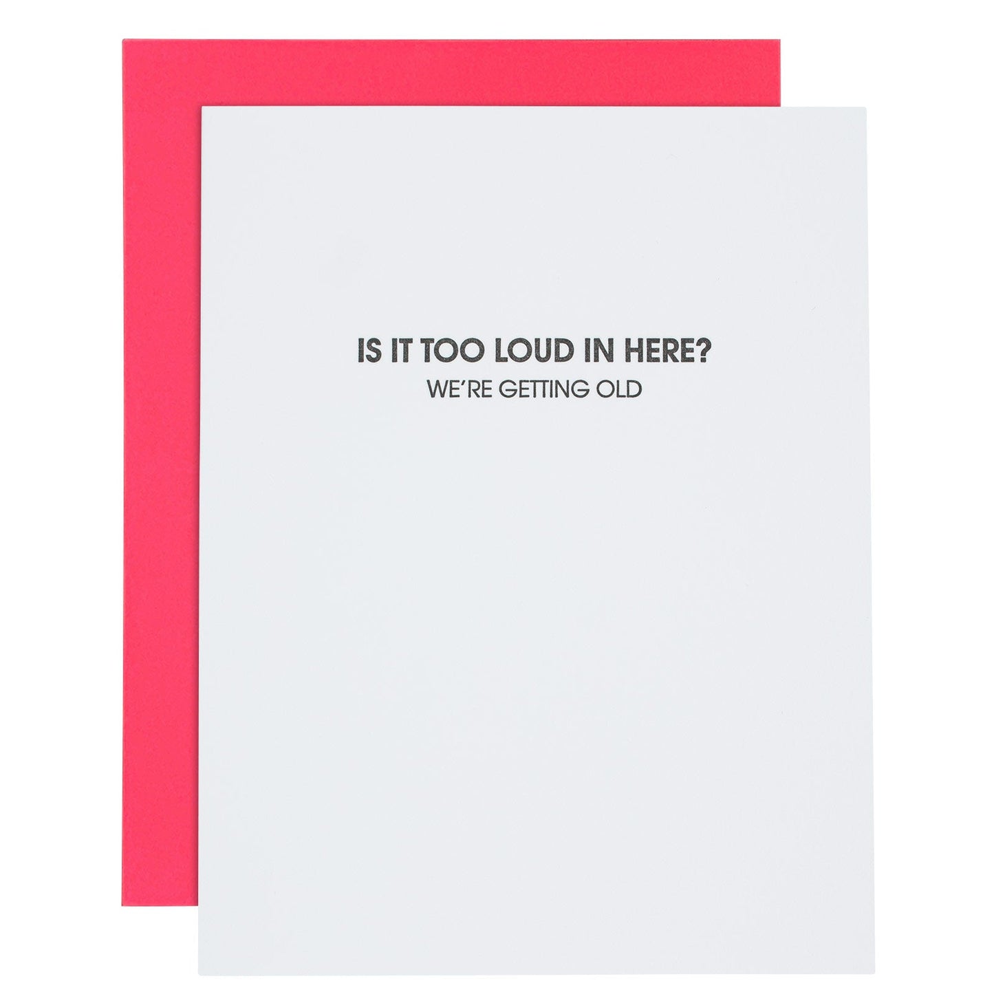 Is It Too Loud In Here? We're Getting Old - Letterpress Card