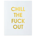 Chill the Fuck Out Letterpress Art Print