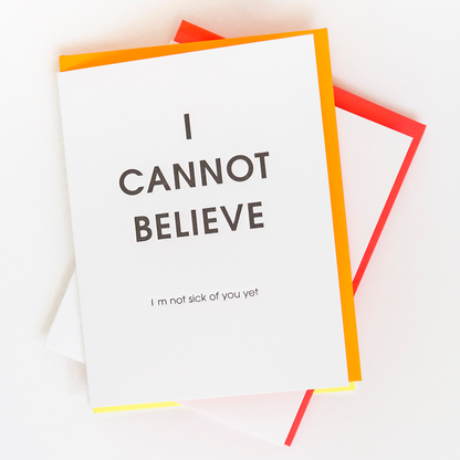 I Cannot Believe I'm Not Sick Of You Yet - Letterpress Card